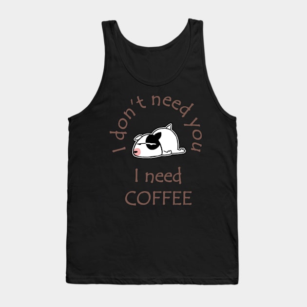 I Don't Need You I Need Coffee Cute Bull Terrier Coffee Tank Top by ebayson74@gmail.com